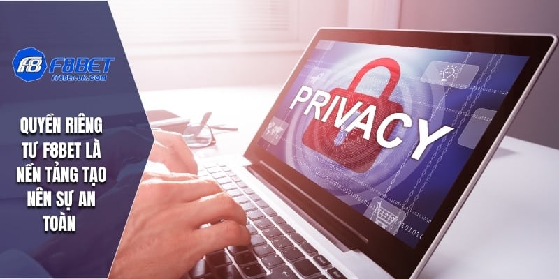 Quyền riêng tư F8bet là nền tảng tạo nên sự an toàn